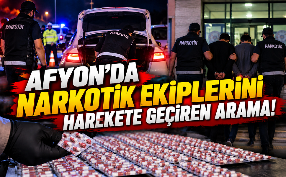 Afyon’da narkotik ekiplerini harekete geçiren arama!