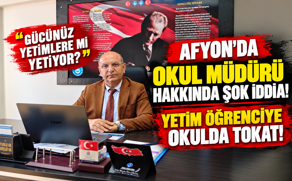 Afyon’da okul müdürü hakkında şok iddia! Yetim öğrenciye okulda tokat!