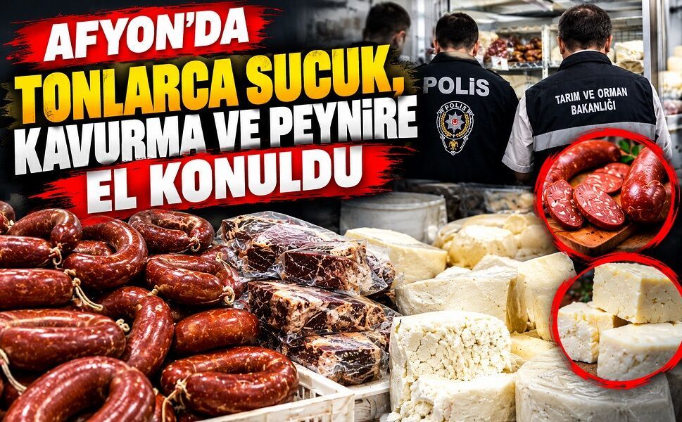 Afyon’da Tonlarca Sucuk, Kavurma ve Peynire El Konuldu