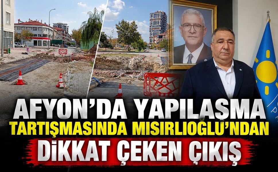 Afyon’da yapılaşma tartışmasında Mısırlıoğlu’ndan dikkat çeken çıkış