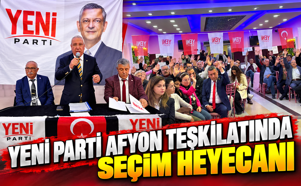 Yeni Parti Afyon teşkilatında seçim heyecanı