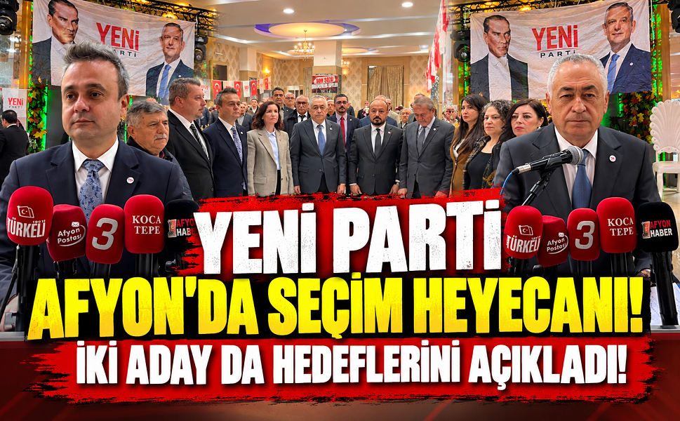 Yeni Parti Afyon’da seçim heyecanı! İki aday da hedeflerini açıkladı