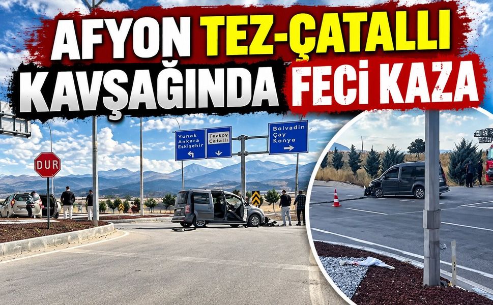 Afyon Tez-Çatallı kavşağında feci kaza