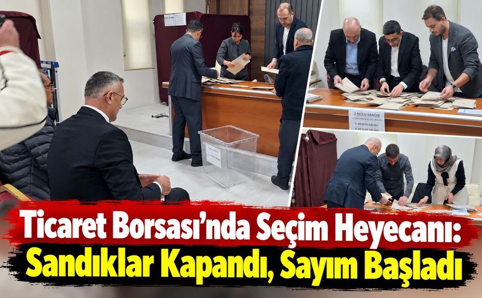 Ticaret Borsası’nda seçim heyecanı: Sandıklar kapandı, sayım başladı
