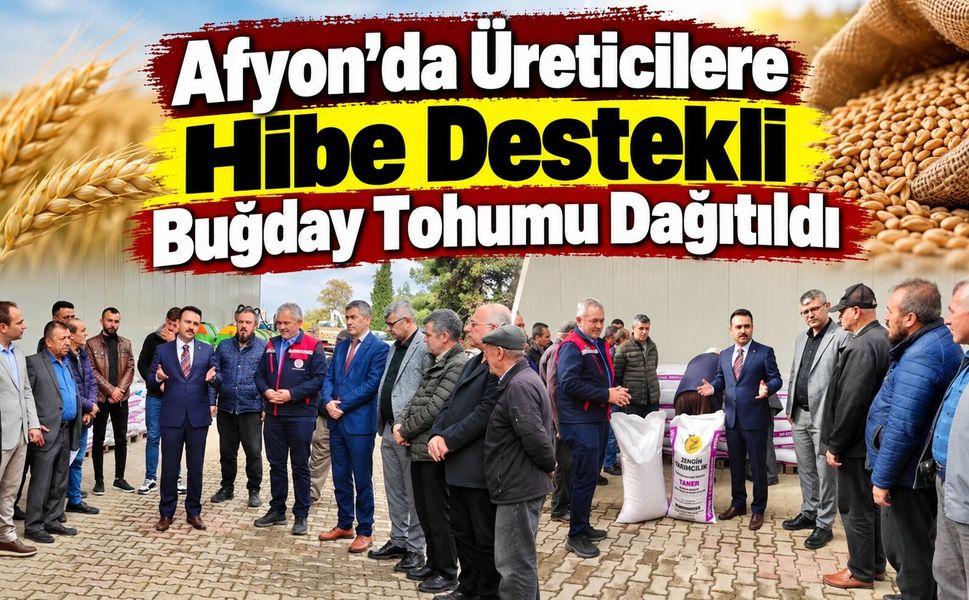 Afyon'da üreticilere hibe destekli buğday tohumu dağıtıldı