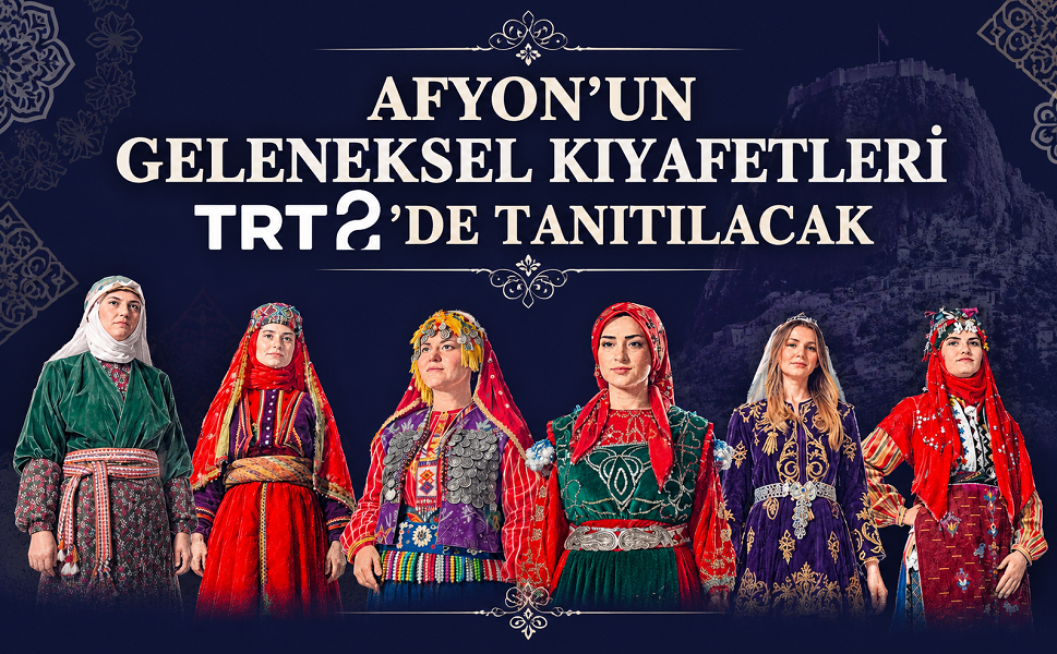 Afyon’un geleneksel kıyafetleri TRT 2’de tanıtılacak