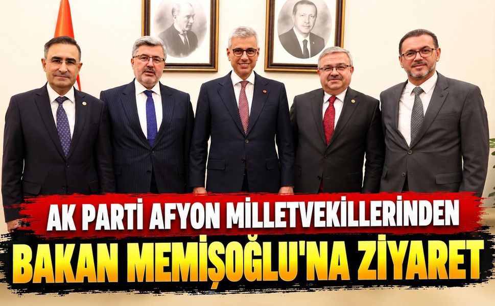 AK Parti Afyon Milletvekillerinden Bakan Memişoğlu’na Ziyaret