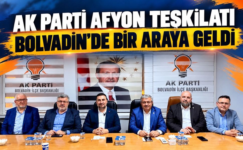 AK Parti Afyon Teşkilatı Bolvadin’de bir araya geldi