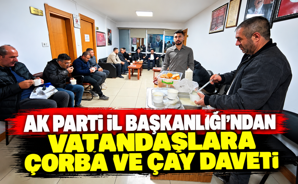 AK Parti İl Başkanlığı’ndan Vatandaşlara Çorba ve Çay Daveti