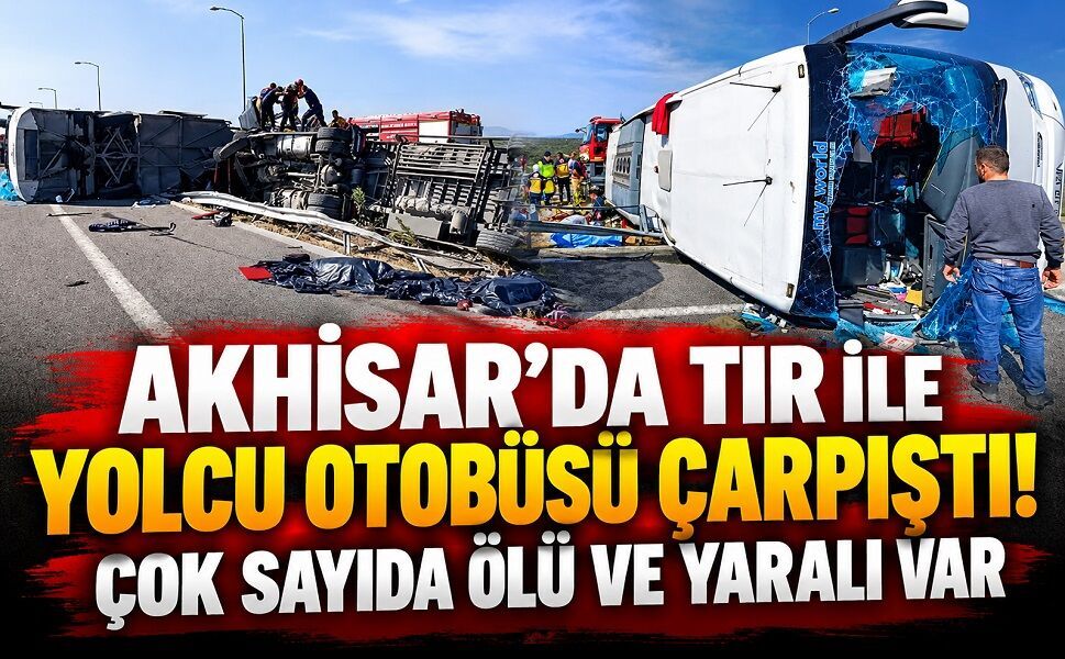 Akhisar'da tır ile yolcu otobüsü çarpıştı! Çok sayıda ölü ve yaralı var