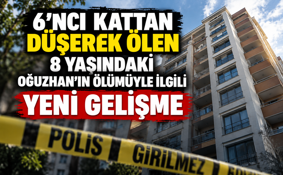 6’ncı kattan düşerek ölen 8 yaşındaki Oğuzhan’ın ölümüyle ilgili yeni gelişme