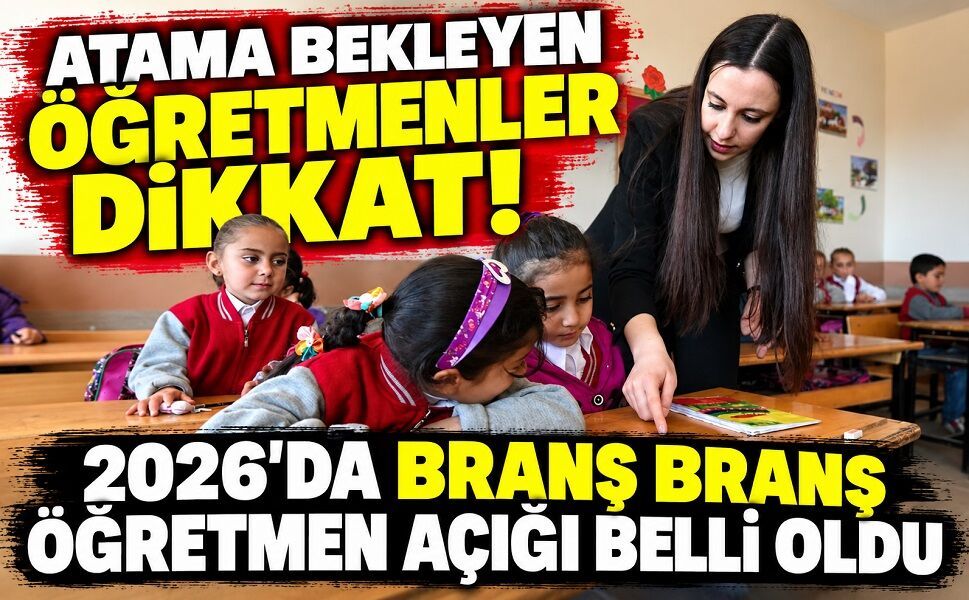 Atama bekleyen öğretmenler dikkat! Branş branş öğretmen açığı belli oldu