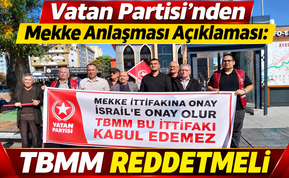 Vatan Partisi’nden Mekke Anlaşması Açıklaması: TBMM Reddetmeli