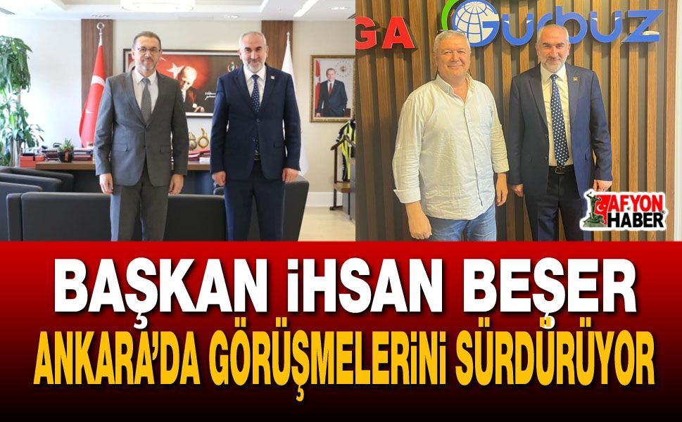 Başkan İhsan Beşer Ankara’da görüşmelerini sürdürüyor