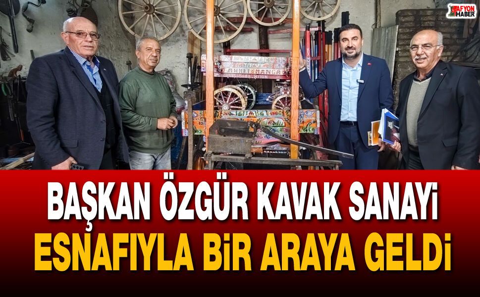 Başkan Özgür Kavak sanayi esnafıyla bir araya geldi