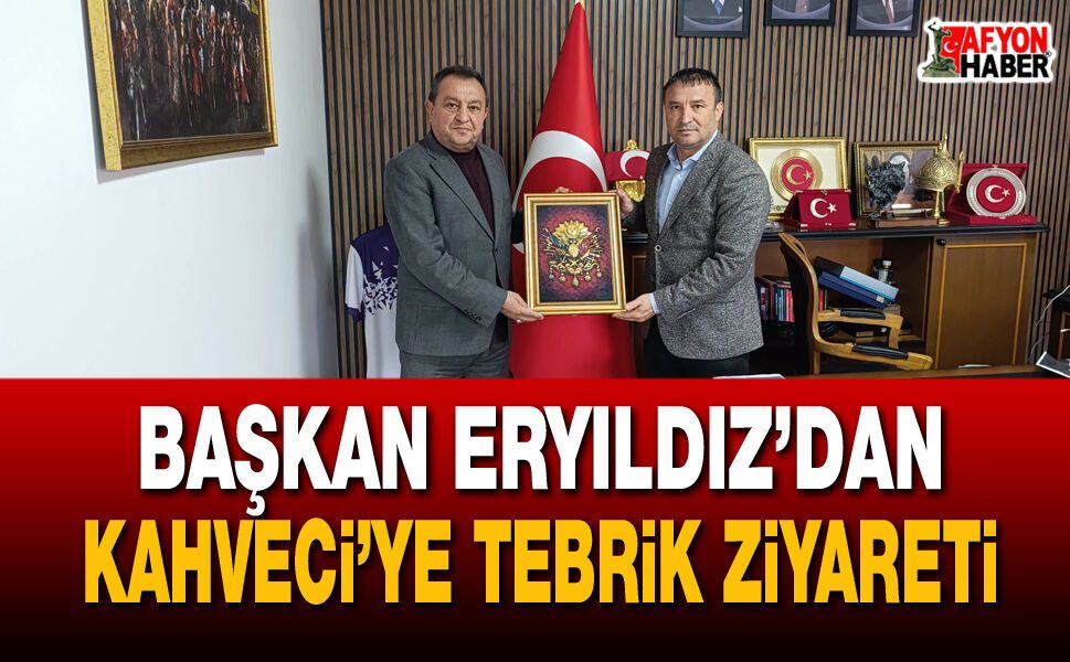 Başkan Eryıldız’dan Başkan Kahveci’ye tebrik ziyareti