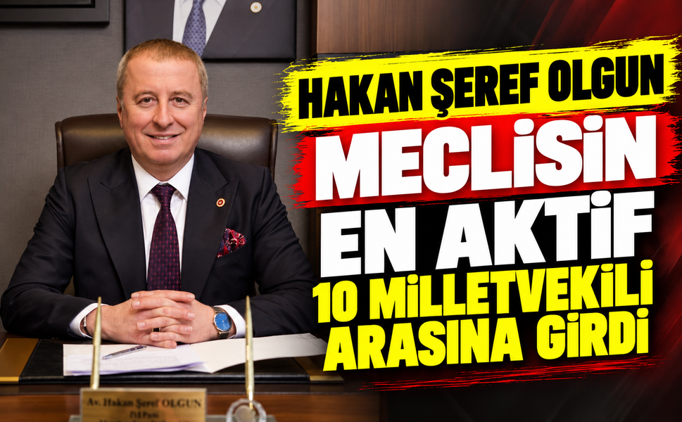 Hakan Şeref Olgun Meclisin En Aktif 10 Milletvekili Arasına Girdi