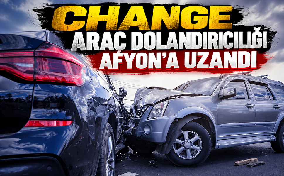 Change araç dolandırıcılığı Afyon’a uzandı