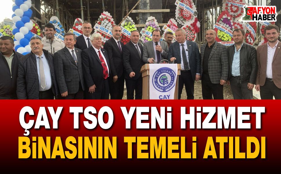 Çay TSO yeni hizmet binasının temeli atıldı