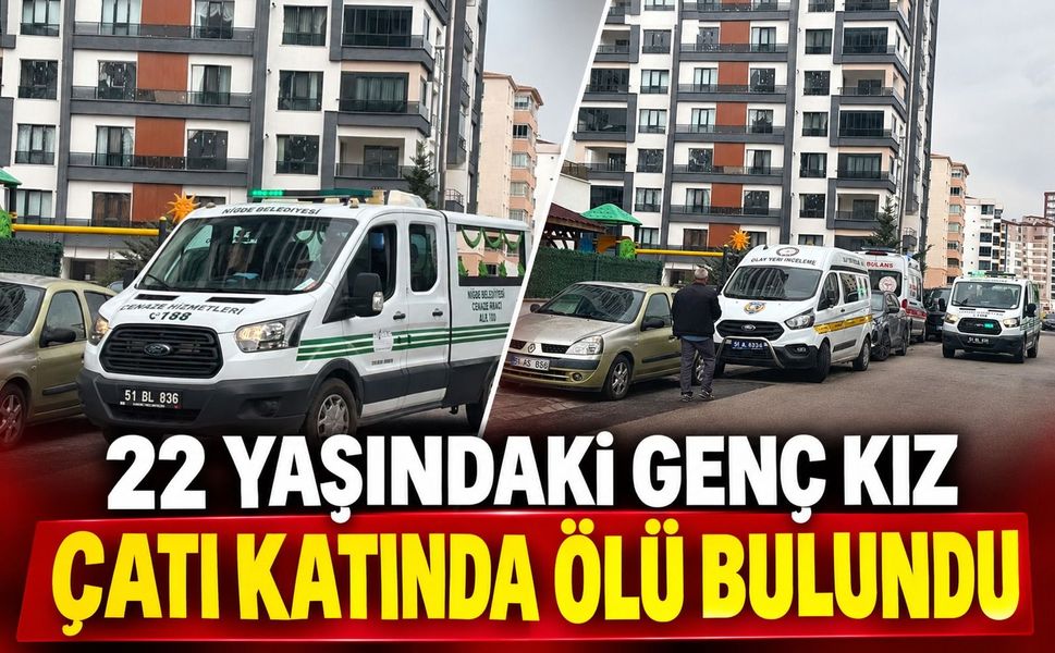 22 yaşındaki genç kız çatı katında ölü bulundu