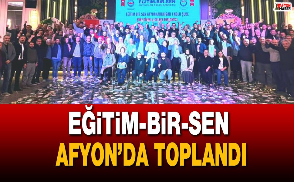 Eğitim-Bir-Sen Afyon’da Toplandı