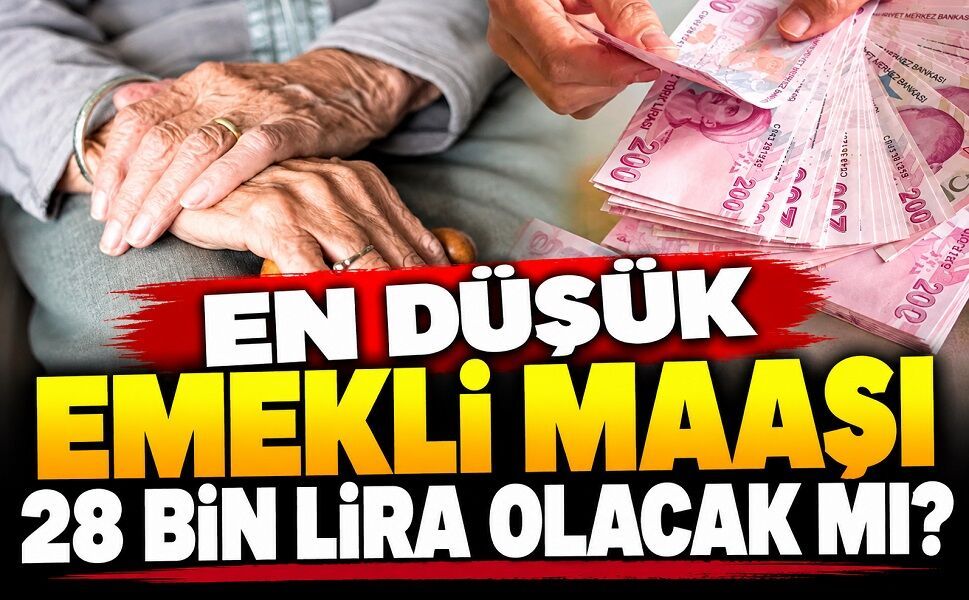 En düşük emekli maaşı 28 bin lira olacak mı?