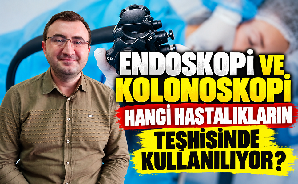 Endoskopi ve Kolonoskopi Hangi Hastalıkların Teşhisinde Kullanılıyor?