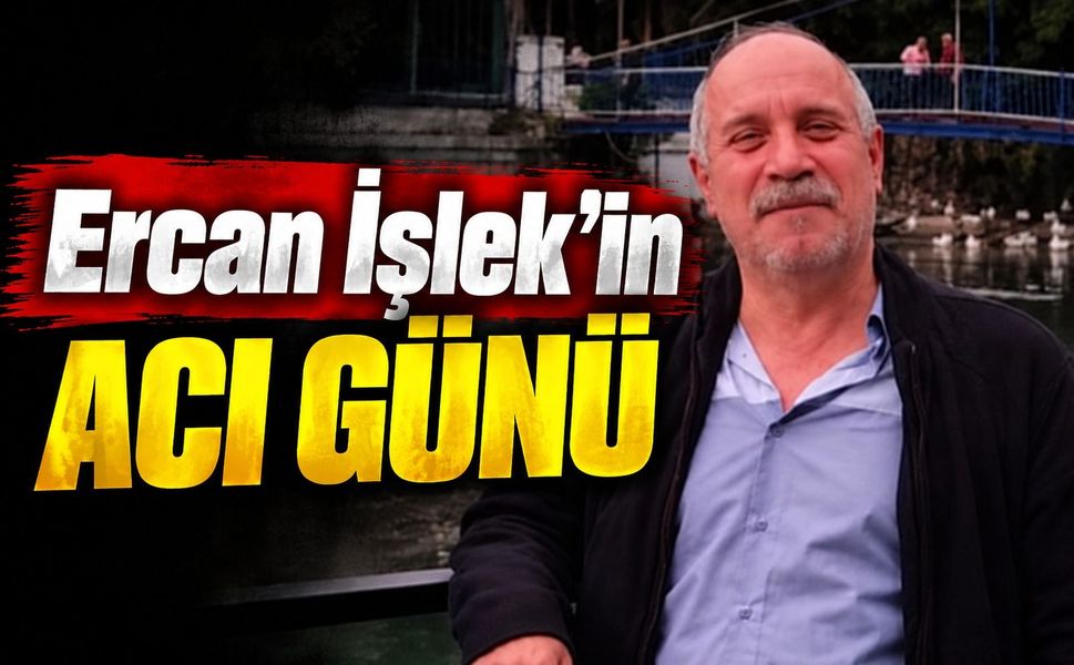 Ercan İşlek’in Acı Günü