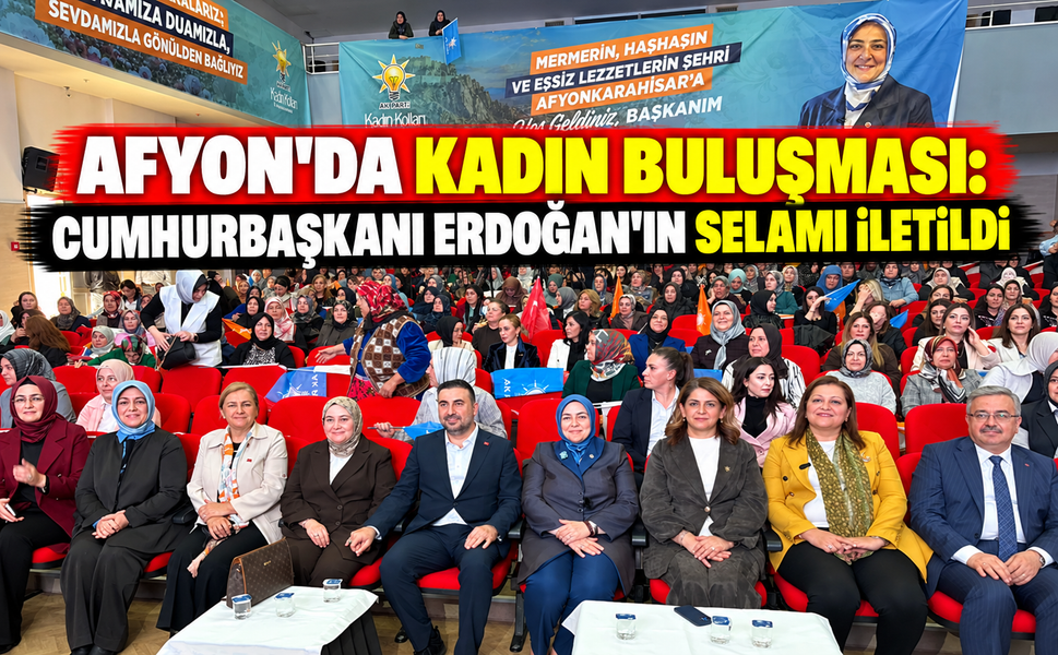 Afyon’da Kadın Buluşması: Cumhurbaşkanı Erdoğan’ın Selamı İletildi