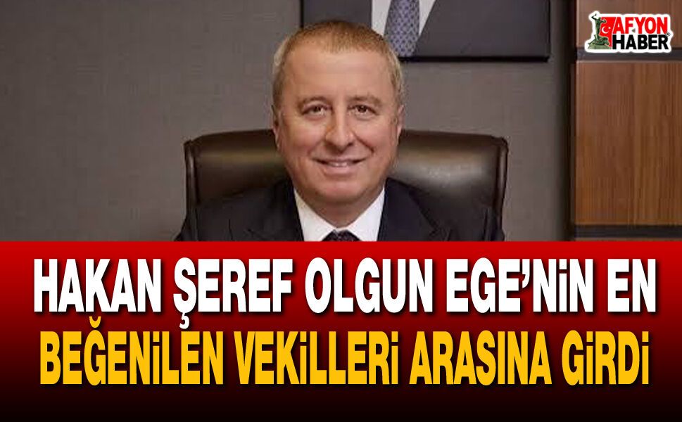 Hakan Şeref Olgun Ege’nin en beğenilen vekilleri arasına girdi!