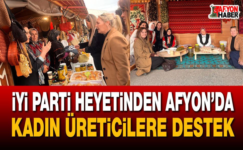 İYİ Parti heyetinden Afyon’da kadın üreticilere destek