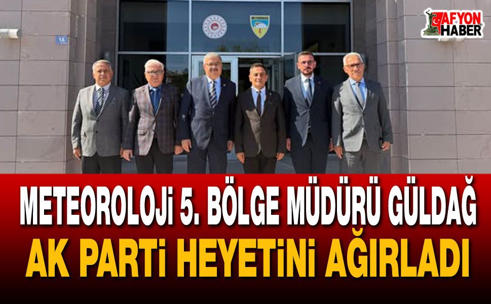 Meteoroloji 5. Bölge Müdürü Güldağ, AK Parti heyetini ağırladı