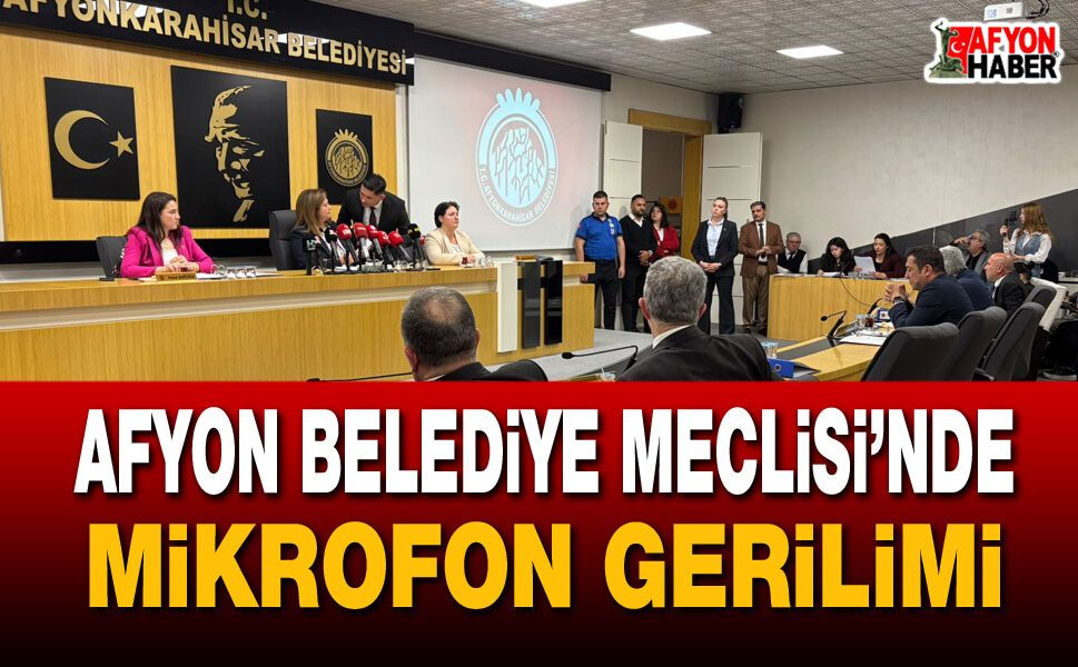 Afyon Belediye Meclisi’nde mikrofon gerilimi