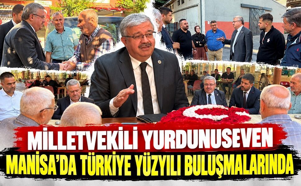 Milletvekili Yurdunuseven Manisa’da Türkiye Yüzyılı Buluşmalarında