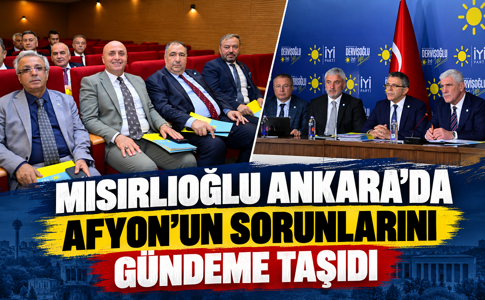 Mısırlıoğlu Ankara’da Afyon’un sorunlarını gündeme taşıdı