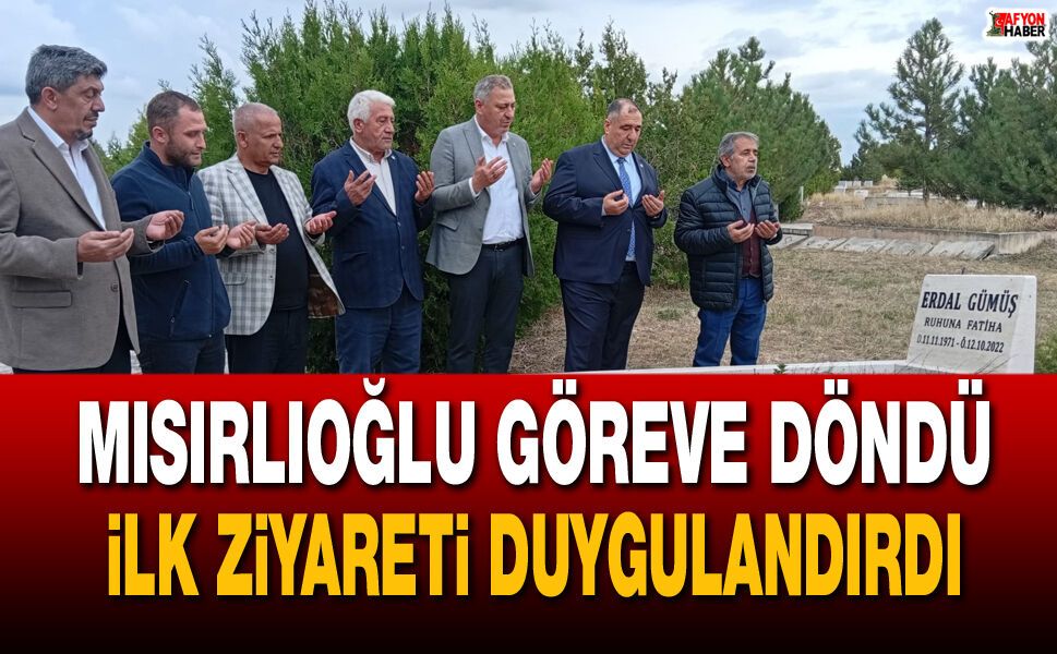 Mısırlıoğlu göreve döndü, ilk ziyareti duygulandırdı