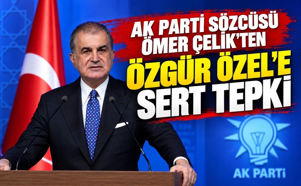 AK Parti Sözcüsü Çelik’ten Özgür Özel’e sert tepki
