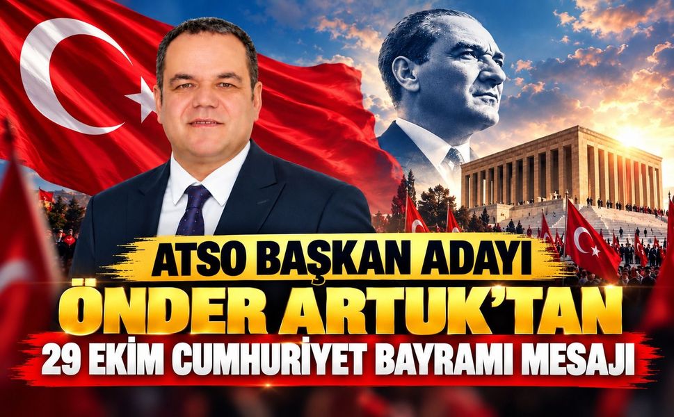 ATSO Başkan Adayı Önder Artuk’tan 29 Ekim Cumhuriyet Bayramı Mesajı