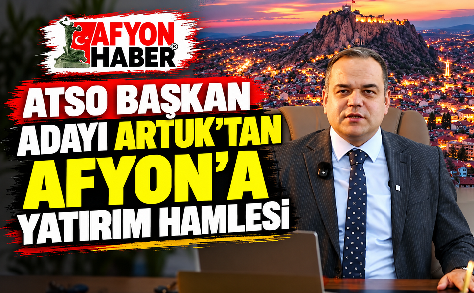 ATSO Başkan Adayı Artuk’tan Afyon’a Yatırım Hamlesi