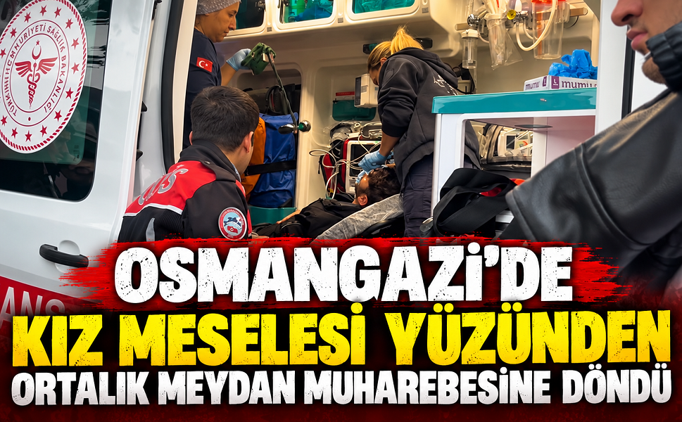 Osmangazi’de kız meselesi yüzünden ortalık meydan muharebesine döndü