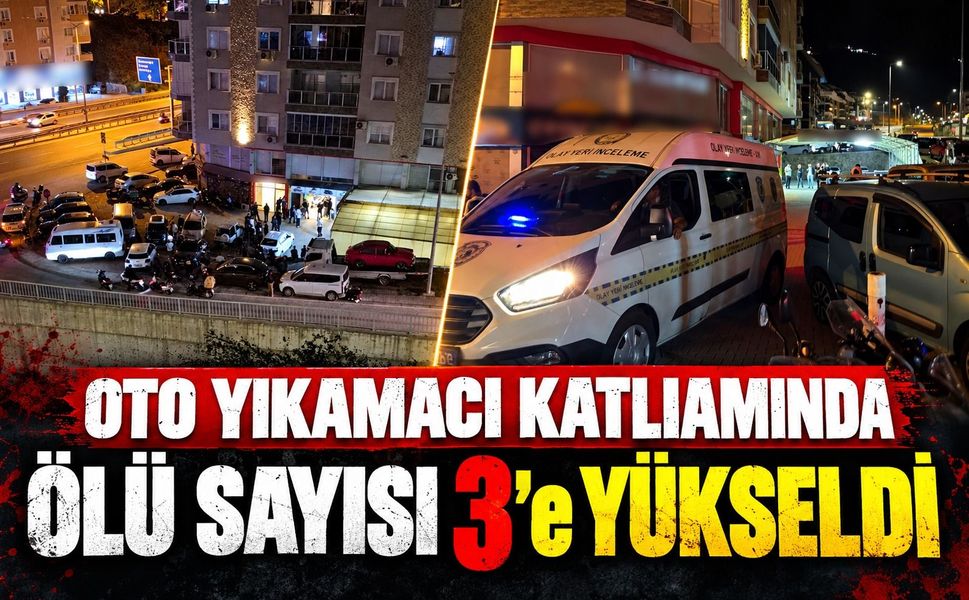 Oto yıkamacı katliamında ölü sayısı 3’e yükseldi