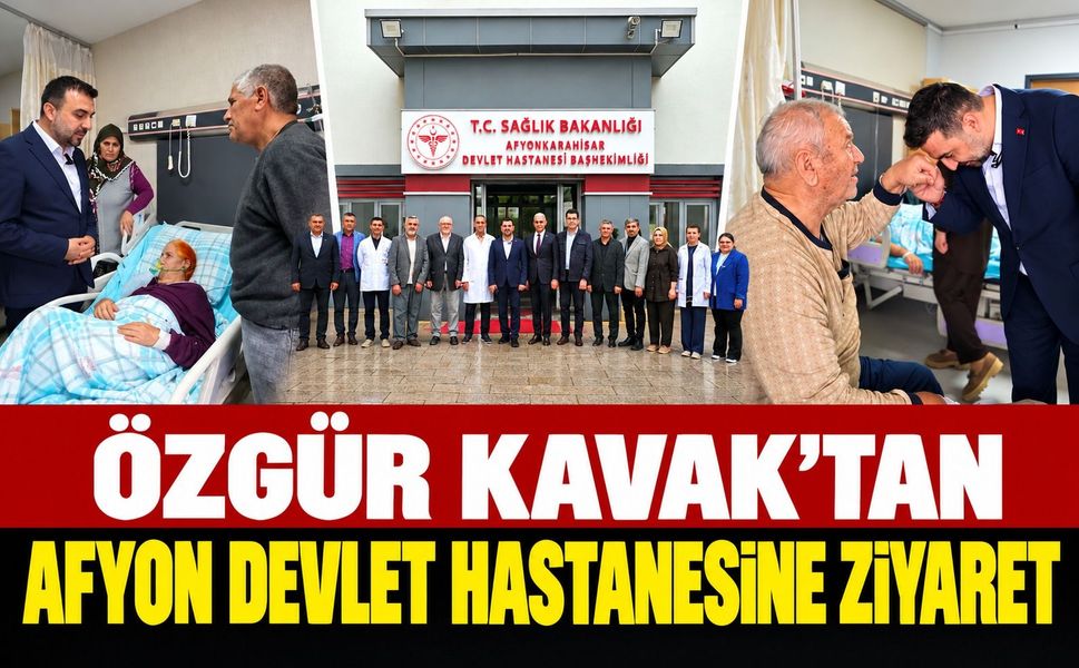 Özgür Kavak'tan Afyon Devlet Hastanesine ziyaret