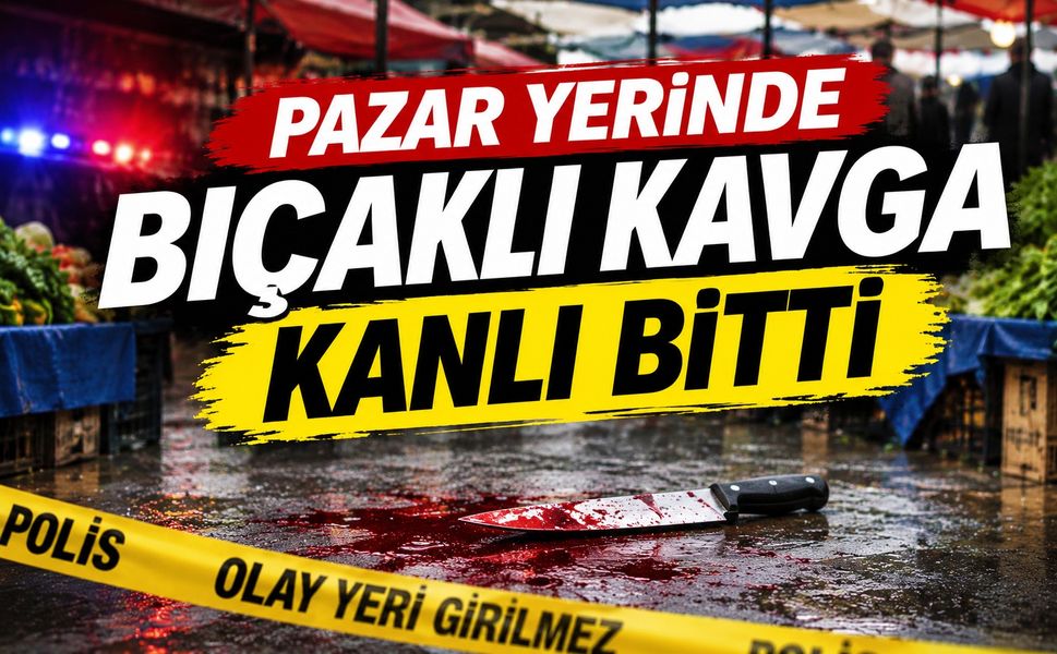 Pazar yerinde bıçaklı kavga kanlı bitti