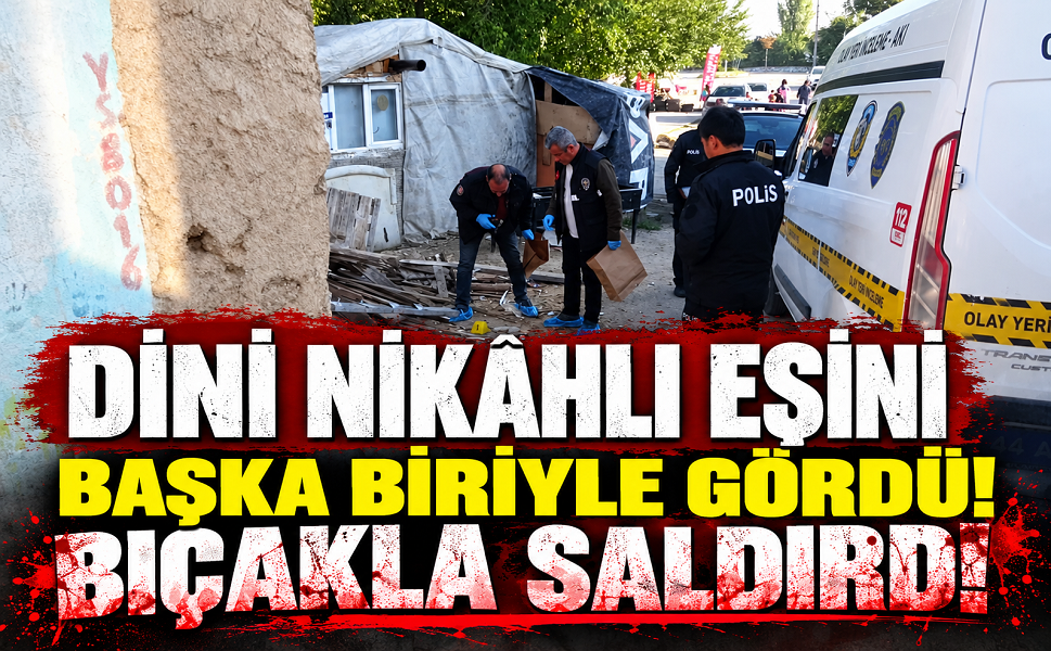 Dini nikâhlı eşini başka biriyle gördü! Bıçakla saldırdı