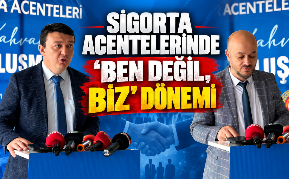 “Sigorta acentelerinde ‘ben değil, biz’ dönemi”