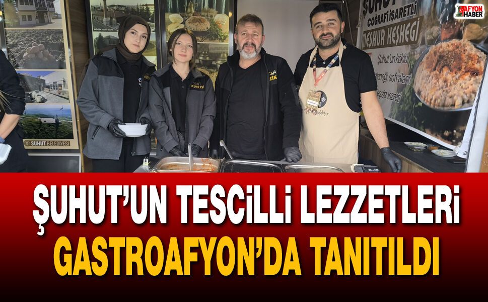 Şuhut’un tescilli lezzetleri GastroAfyon’da tanıtıldı