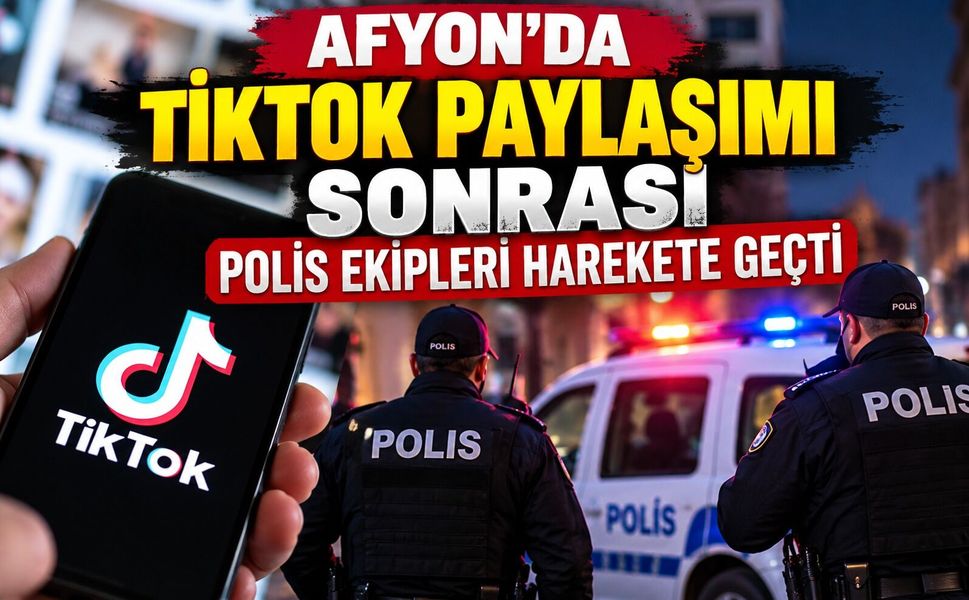 Afyon'da tikTok paylaşımı sonrası polis ekipleri harekete geçti
