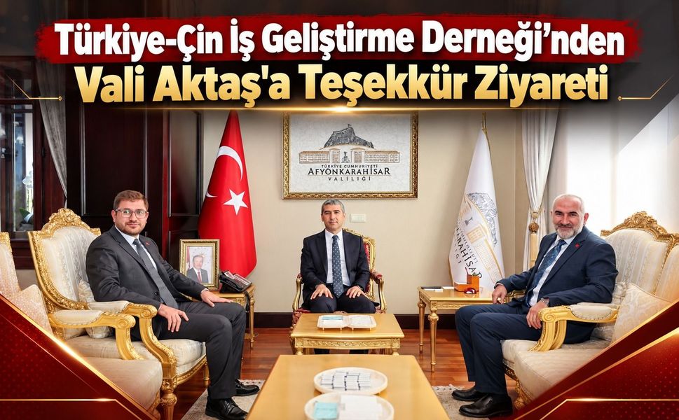 Türkiye-Çin İş Geliştirme Derneği’nden Vali Aktaş'a teşekkür ziyareti