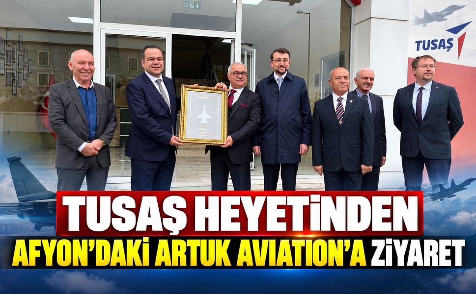 TUSAŞ Heyetinden Afyon'daki Artuk Aviation’a ziyaret