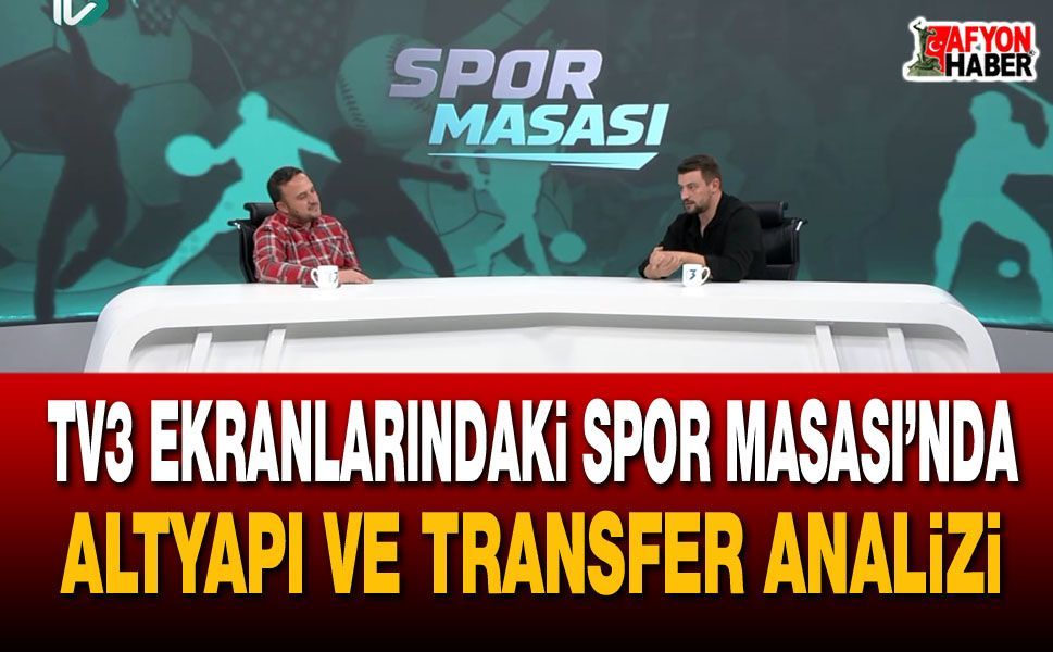 TV3 Ekranlarındaki Spor Masası’nda Altyapı ve transfer analizi